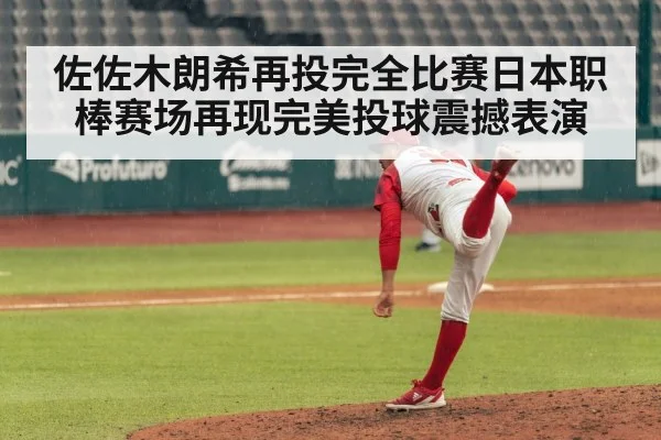 佐佐木朗希再投完全比赛日本职棒赛场再现完美投球震撼表演