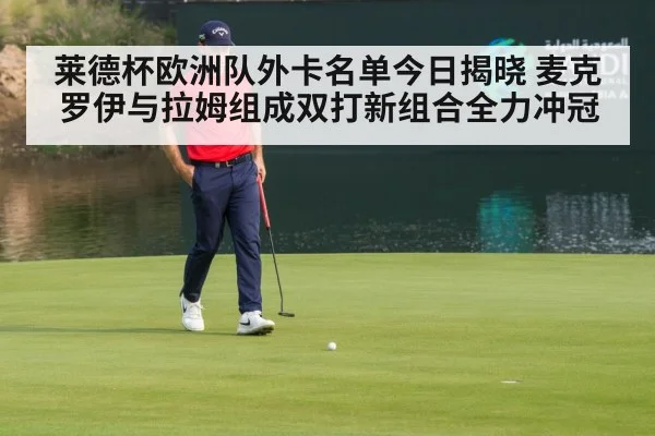 莱德杯欧洲队外卡名单今日揭晓 麦克罗伊与拉姆组成双打新组合全力冲冠